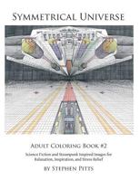 Symmetrical Universe Adult Coloring Book #2: Science Fiction and Steampunk Inspired Images for Relaxation, Inspiration, and Stress Relief 0990354725 Book Cover