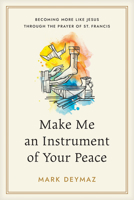 Make Me an Instrument of Your Peace: Becoming More like Jesus Through the Prayer of St. Francis B0FD7RLXPT Book Cover