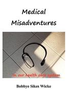 Medical Misadventures in Our Health Care System 0984071849 Book Cover