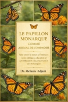 LE PAPILLON MONARQUE COMME ANIMAL DE COMPAGNIE: Faire entrer la nature à l'intérieur : soins éthiques, éducation et sensibilisation à la conservation des monarques (French Edition) B0GG781P6D Book Cover