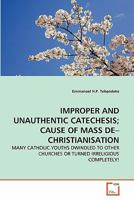 Improper and Unauthentic Catechesis; Cause of Mass De-Christianisation 3639286596 Book Cover
