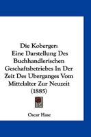 Die Koberger: Eine Darstellung Des Buchhändlerischen Geschäftsbetriebes In Der Zeit Des Überganges Vom Mittelalter Zur Neuzeit... 1168491681 Book Cover