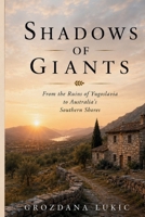 Shadows of Giants: From the Ruins of Yugoslavia to Australia's Southern Shores B0H62D56DD Book Cover