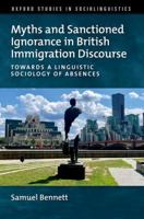 Myths and Sanctioned Ignorance in British Immigration Discourse: Towards a Linguistic Sociology of Absences (Oxford Studies in Sociolinguistics) 0197747213 Book Cover