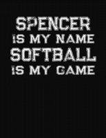 Spencer Is My Name Softball Is My Game: Softball Themed College Ruled Compostion Notebook - Personalized Gift for Spencer 1712513354 Book Cover
