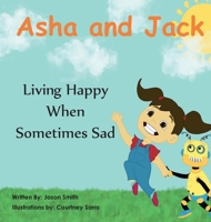 Asha and Jack Living Happy When Sometimes Sad B0BGNKJNDB Book Cover