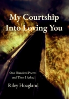 My Courtship Into Loving You: One Hundred Poems and Then I Asked B0GWVSVMR6 Book Cover