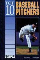 Top 10 Baseball Pitchers (Sports Top Ten) 0894905201 Book Cover