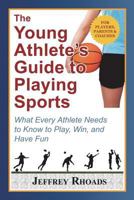 The Young Athlete's Guide to Playing Sports: What Every Athlete Needs to Know to Play, Win, and Have Fun 0984211322 Book Cover