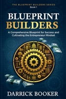 Blueprint Builders: A Comprehensive Blueprint for Success and Cultivating the Entrepreneur Mindset 1326722425 Book Cover