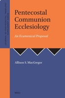 Pentecostal Communion Ecclesiology: An Ecumenical Proposal (Journal of Pentecostal Theology Supplement) 9004750738 Book Cover