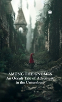 AMONG THE GNOMES An Occult Tale of Adventure in the Untersberg B0DRYYT4HV Book Cover