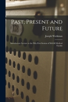 Past, Present and Future [microform]: Introductory Lecture to the Fifty-first Session of McGill Medical Faculty 1014462185 Book Cover