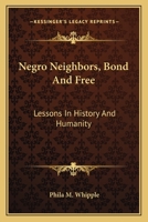 Negro Neighbors, Bond And Free: Lessons In History And Humanity 0548312656 Book Cover