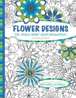 Flower Designs for Stress Relief and Relaxation: Coloring Book B08HG7TSLR Book Cover