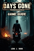Days Gone Remastered GAME GUIDE: Unlock Hidden Secrets, Conquer the Hordes, and Become a Legend of the Post-Apocalypse B0F5QQ9L1C Book Cover