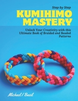 Step by Step KUMIHIMO Mastery: Unlock Your Creativity with this Ultimate Book of Braided and Beaded Patterns B0CN3JPDQ4 Book Cover