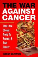 The War Against Cancer: Foods You Should Avoid To Beat Cancer 1726490416 Book Cover