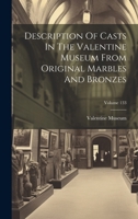 Description Of Casts In The Valentine Museum From Original Marbles And Bronzes; Volume 133 1021767360 Book Cover