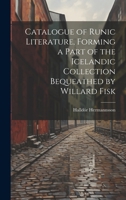 Catalogue of Runic Literature, Forming a Part of the Icelandic Collection Bequeathed by Willard Fisk 1022038915 Book Cover