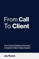 From Call to Client: The Criminal Defense Attorney's Complete Intake and Sales System B0FSR3F2SB Book Cover