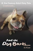 And the Dog Barks: A 21st Century Adult Fairy Tale Continued 1539898725 Book Cover