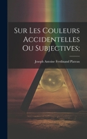 Sur les Couleurs Accidentelles ou Subjectives; 1021407070 Book Cover