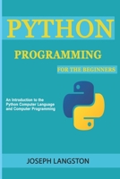 Python Programming: For the Beginners (An Introduction to the Python Computer Language and Computer Programming) 1688132260 Book Cover
