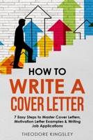 How to Write a Cover Letter: 7 Easy Steps to Master Cover Letters, Motivation Letter Examples & Writing Job Applications 1088196691 Book Cover