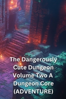 The Dangerously Cute Dungeon Volume Two A Dungeon Core (ADVENTURE) B0DQ9S4C72 Book Cover