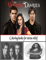 The Vampire Diaries Coloring Books For Stress Relief: Coloring Books For Stress Relief The Vampire Diaries B08R4956K7 Book Cover