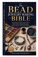 The Bead Jewelry Making Bible: Everything You Need to Know About Beads, Jewelry-Making Techniques, Patterns, Designs, and Creative Projects B0HG7JNVJ8 Book Cover