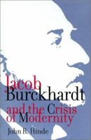 Jacob Burckhardt and the Crisis of Modernity (Mcgill-Queen's Studies in the History of Ideas) 0773510273 Book Cover