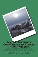 My 25 Favorite Off-The-Grid Places in Minnesota: Places I traveled in Minnesota that weren’t invaded by every other wacky tourist that thought they should go there! 1721531971 Book Cover
