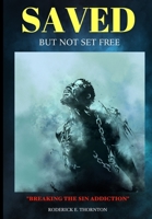 Saved But Not Set Free: Breaking The Sin Addiction B0DBLQTM8Y Book Cover