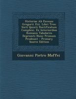 Historiae Ab Excessu Gregorii Xiii. Libri Tres: Sixti Quinti Pontificatum Complexi, Ex Interioribus Romanis Tabulariis Depromti Nunc Primum Prodeunt 1287708269 Book Cover