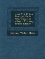Henri VIII Et Les Martyrs de La Chartreuse de Londres - Primary Source Edition B0BQNB7WLC Book Cover