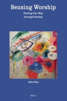 Sensing Worship: Feeling Our Way Through Sunday (Theology in Practice) 9004729208 Book Cover