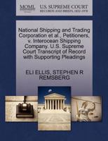 National Shipping and Trading Corporation et al., Petitioners, v. Interocean Shipping Company. U.S. Supreme Court Transcript of Record with Supporting Pleadings 1270651501 Book Cover