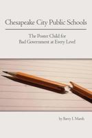 Chesapeake City Public Schools: The Poster Child for Bad Government at Every Level 1480901563 Book Cover