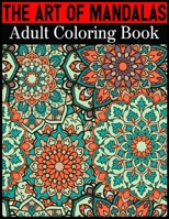 The Art Of Mandalas Adult Coloring Book: Adult Coloring Book Featuring Beautiful Mandalas Designed to Soothe the Soul 1698666055 Book Cover