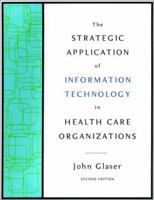 The Strategic Application of Information Technology in Health Care Organizations (The Jossey-Bass Health Series) 0470639415 Book Cover