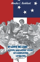 If Love Be Lost - A Civil War Ladies' Story of Conflicted Loyalties B0CGMWP3TP Book Cover