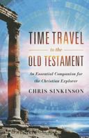 Time Travel to the Old Testament: An Essential Companion for the Christian Explorer 1596389842 Book Cover