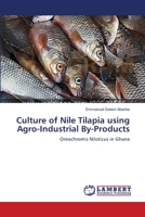Culture of Nile Tilapia using Agro-Industrial By-Products: Oreochromis Niloticus in Ghana 3659114626 Book Cover