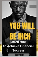 You will be rich: Learn How to Achieve Financial Success B0CHGC4QPZ Book Cover