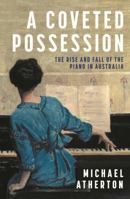 A Coveted Possession: The Rise and Fall of the Piano in Australia 1863959912 Book Cover