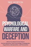 Psychological Warfare and Deception: What You Need to Know about Human Behavior, Dark Psychology, Propaganda, Negotiation, Manipulation, and Persuasion B08NF337LG Book Cover
