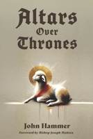 Altars over Thrones: How a Revival of the Altar Changes the World B0F1L6WYM9 Book Cover