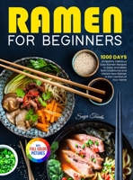 Ramen For Beginners: 1000 Days of Healthy Delicious Easy Ramen Recipes to Enjoy and Make Both Traditional and Vibrant New Ramen in the Comf 1805380990 Book Cover